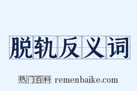 脱轨反义词是什么意思的图片